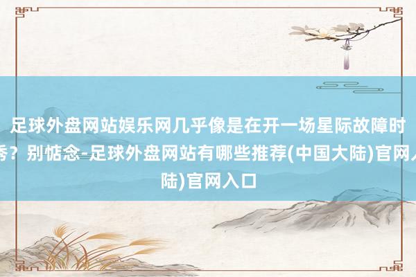 足球外盘网站娱乐网几乎像是在开一场星际故障时装秀?别惦念-足球外盘网站有哪些推荐(中国大陆)官网入口