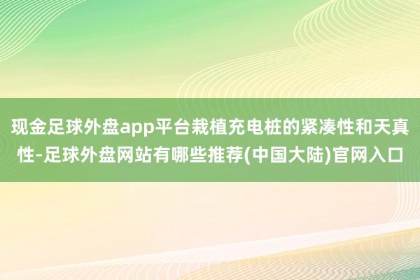 现金足球外盘app平台栽植充电桩的紧凑性和天真性-足球外盘网站有哪些推荐(中国大陆)官网入口