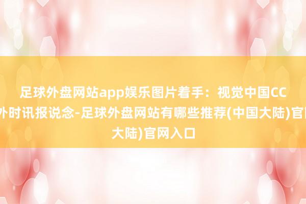 足球外盘网站app娱乐图片着手:视觉中国 CCTV海外时讯报说念-足球外盘网站有哪些推荐(中国大陆)官网入口