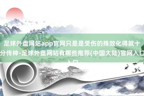 足球外盘网站app官网只是是受伤的殊效化得就十分传神-足球外盘网站有哪些推荐(中国大陆)官网入口