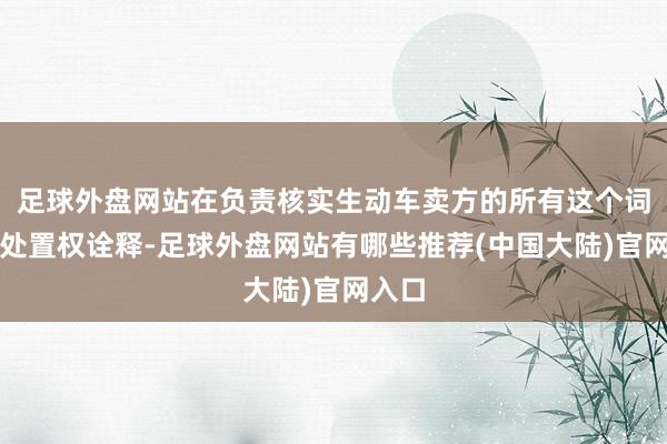 足球外盘网站在负责核实生动车卖方的所有这个词权或处置权诠释-足球外盘网站有哪些推荐(中国大陆)官网入口