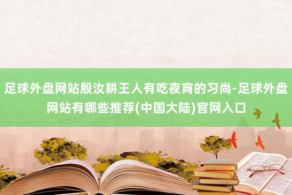 足球外盘网站殷汝耕王人有吃夜宵的习尚-足球外盘网站有哪些推荐(中国大陆)官网入口