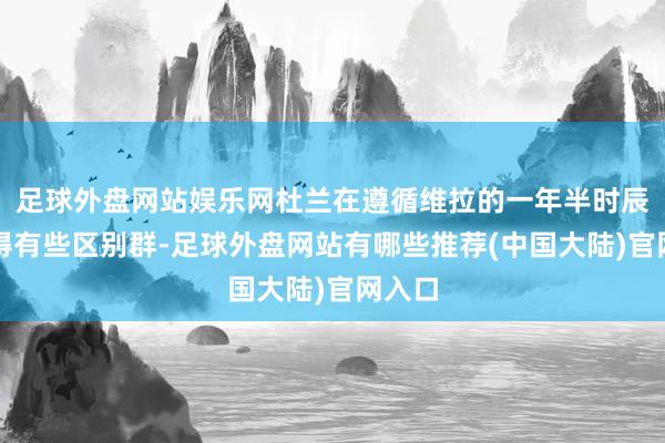 足球外盘网站娱乐网杜兰在遵循维拉的一年半时辰内显得有些区别群-足球外盘网站有哪些推荐(中国大陆)官网入口