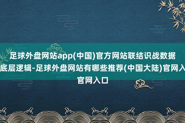 足球外盘网站app(中国)官方网站联结识战数据与底层逻辑-足球外盘网站有哪些推荐(中国大陆)官网入口