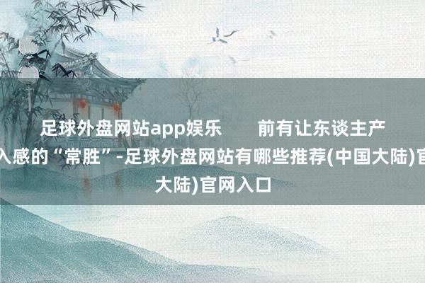 足球外盘网站app娱乐 前有让东谈主产生了代入感的“常胜”-足球外盘网站有哪些推荐(中国大陆)官网入口